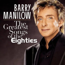 Barry Manilow – The Greatest Songs of the Eighties (2008) (CD Audio) Barry Manilow – The Greatest Songs of the Eighties (2008) (CD Audio)