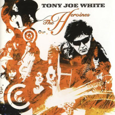 Tony Joe White – The Heroines (2004)