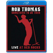 Rob Thomas: Live At Red Rocks - Something To Be Tour Rob Thomas: Live At Red Rocks - Something To Be Tour
