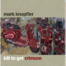 Mark Knopfler – Kill To Get Crimson (2007) (CD Audio)
