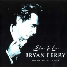 Bryan Ferry – Slave To Love : The Best Of The Ballads (2000) (CD Audio) Bryan Ferry – Slave To Love : The Best Of The Ballads (2000) (CD Audio)