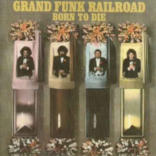 Grand Funk Railroad – Born To Die (1976) (CD Audio) Grand Funk Railroad – Born To Die (1976) (CD Audio)