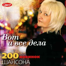 Вот и все дела – 200 новинок шансона [CD/mp3]